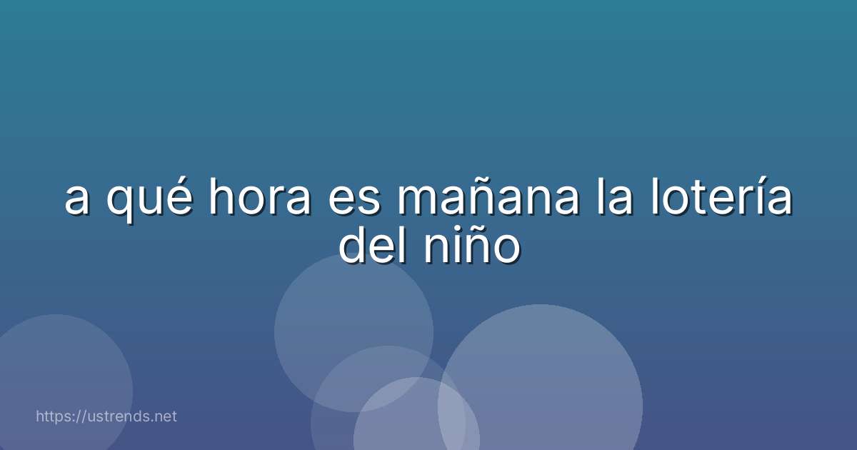 a qué hora es mañana la lotería del niño