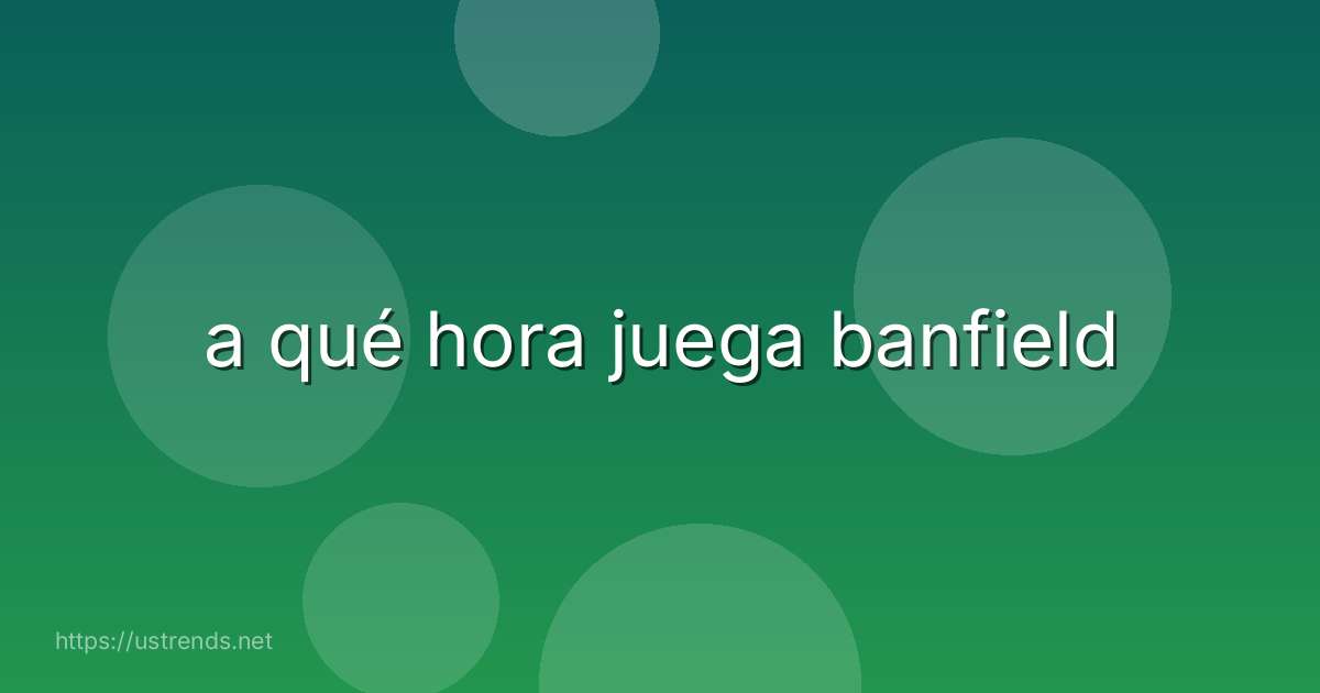 a qué hora juega banfield