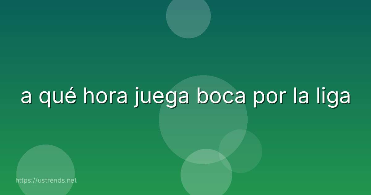 a qué hora juega boca por la liga