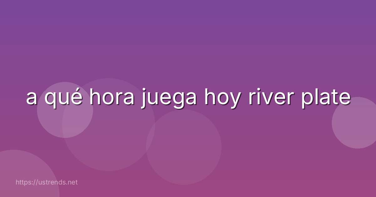 a qué hora juega hoy river plate
