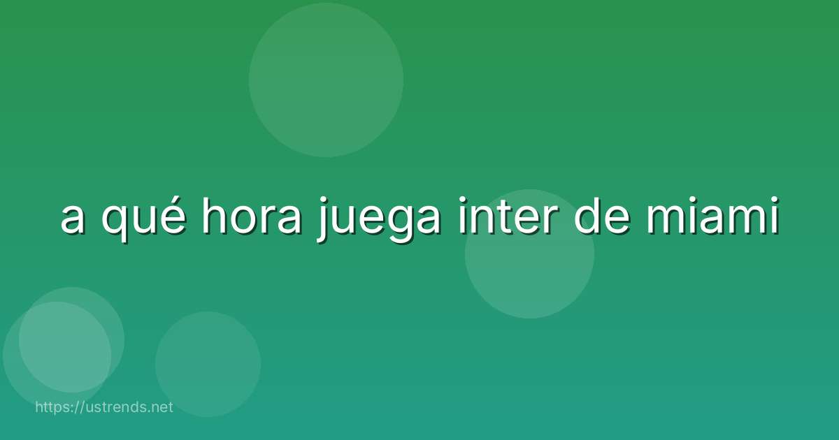 a qué hora juega inter de miami