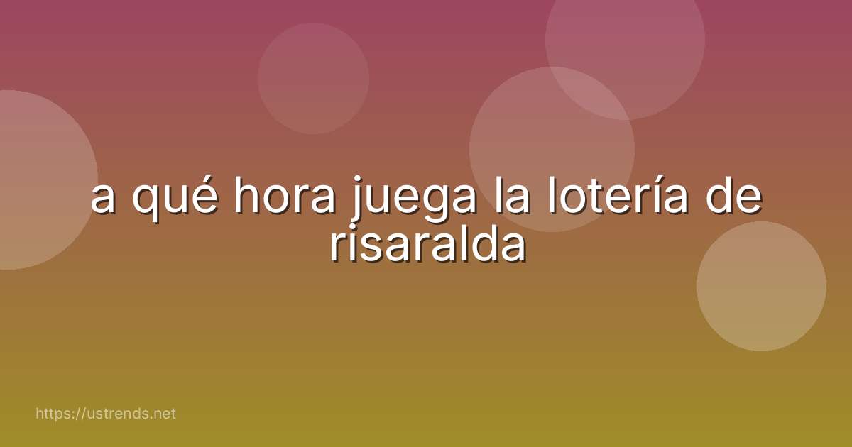 a qué hora juega la lotería de risaralda
