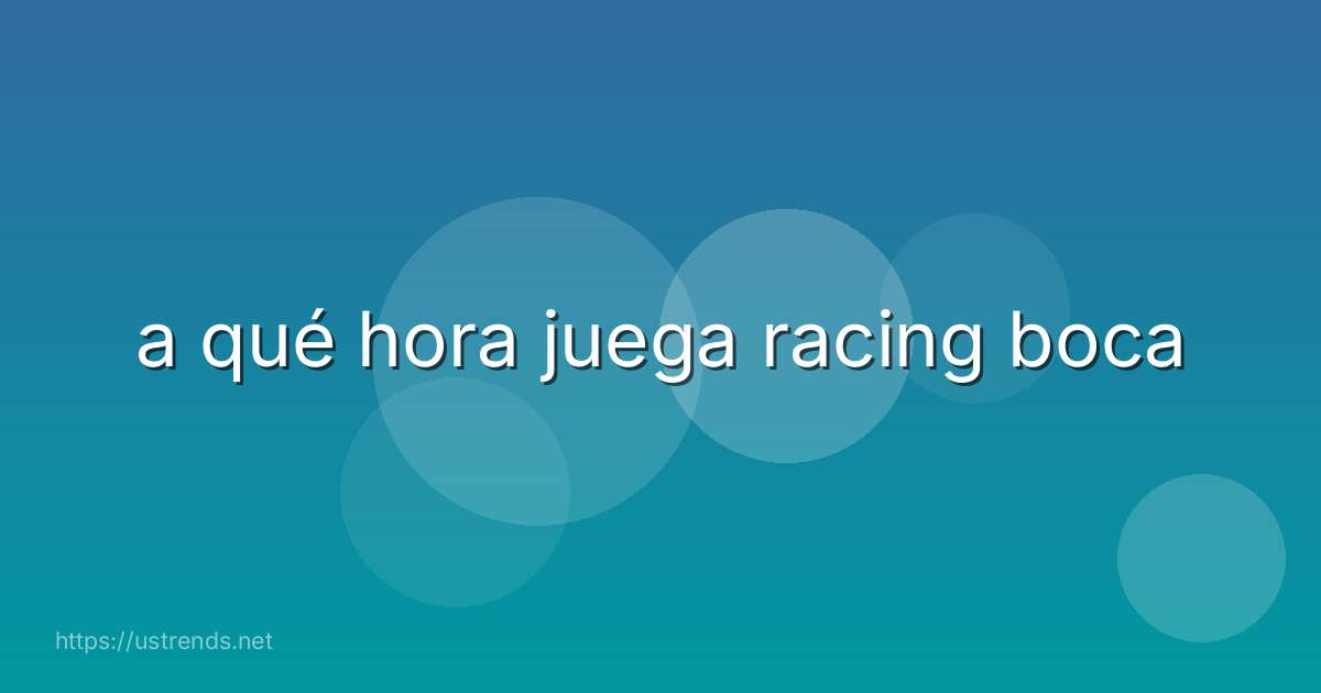 a qué hora juega racing boca