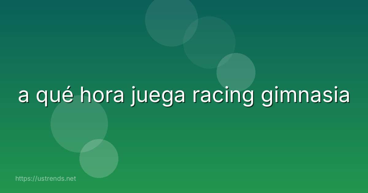 a qué hora juega racing gimnasia