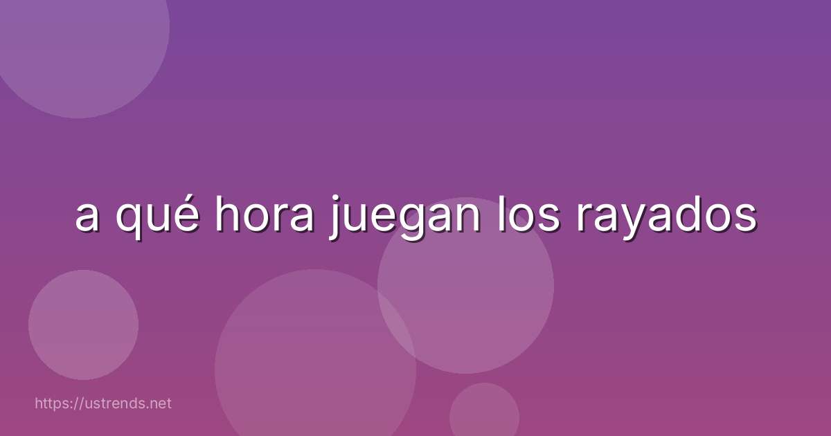 a qué hora juegan los rayados