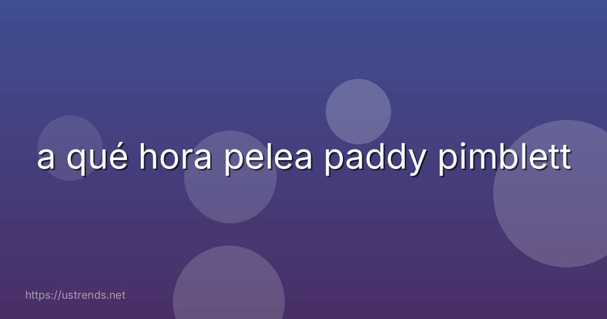 a qué hora pelea paddy pimblett