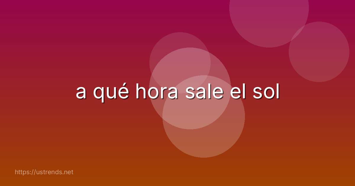 a qué hora sale el sol