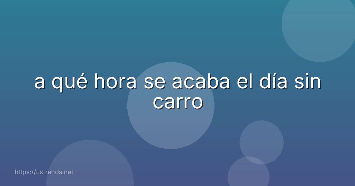 a qué hora se acaba el día sin carro
