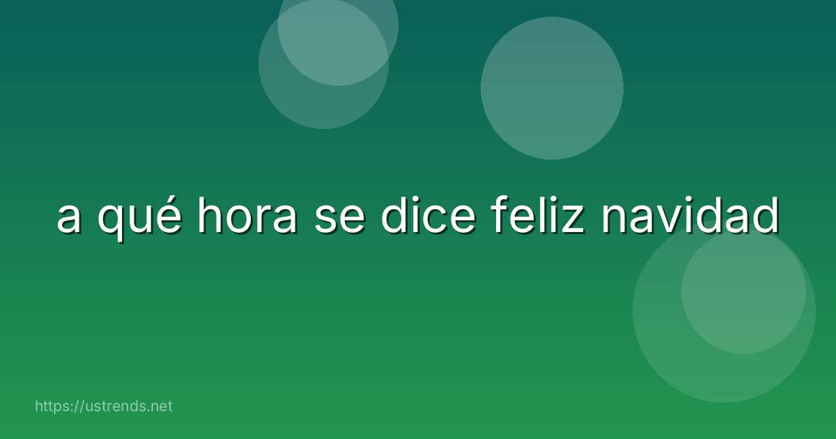 a qué hora se dice feliz navidad