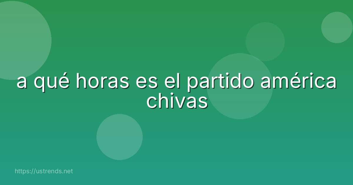 a qué horas es el partido américa chivas