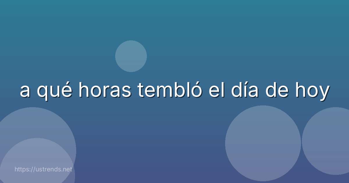 a qué horas tembló el día de hoy
