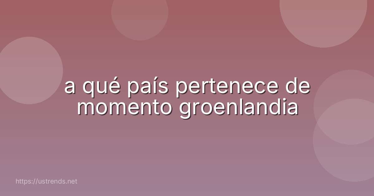 a qué país pertenece de momento groenlandia