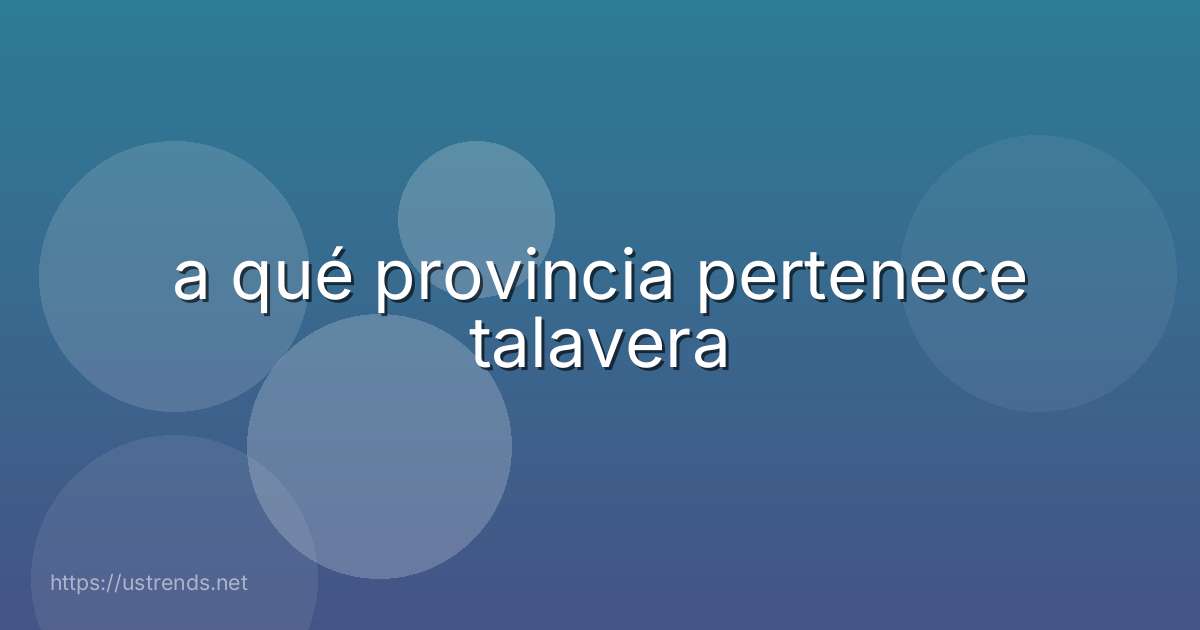 a qué provincia pertenece talavera