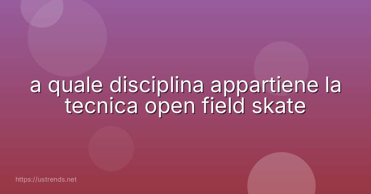 a quale disciplina appartiene la tecnica open field skate