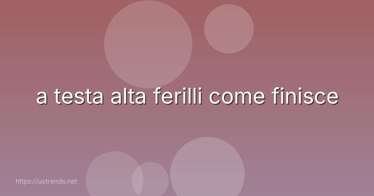 a testa alta ferilli come finisce