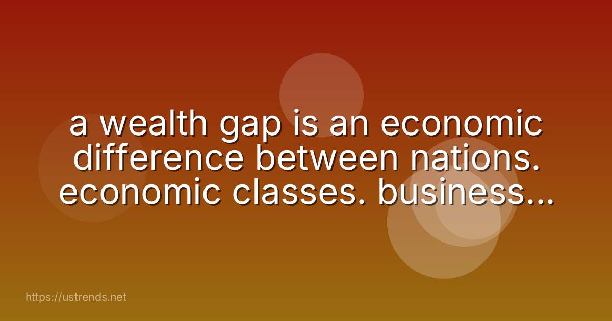 a wealth gap is an economic difference between nations. economic classes. businesses. governments.