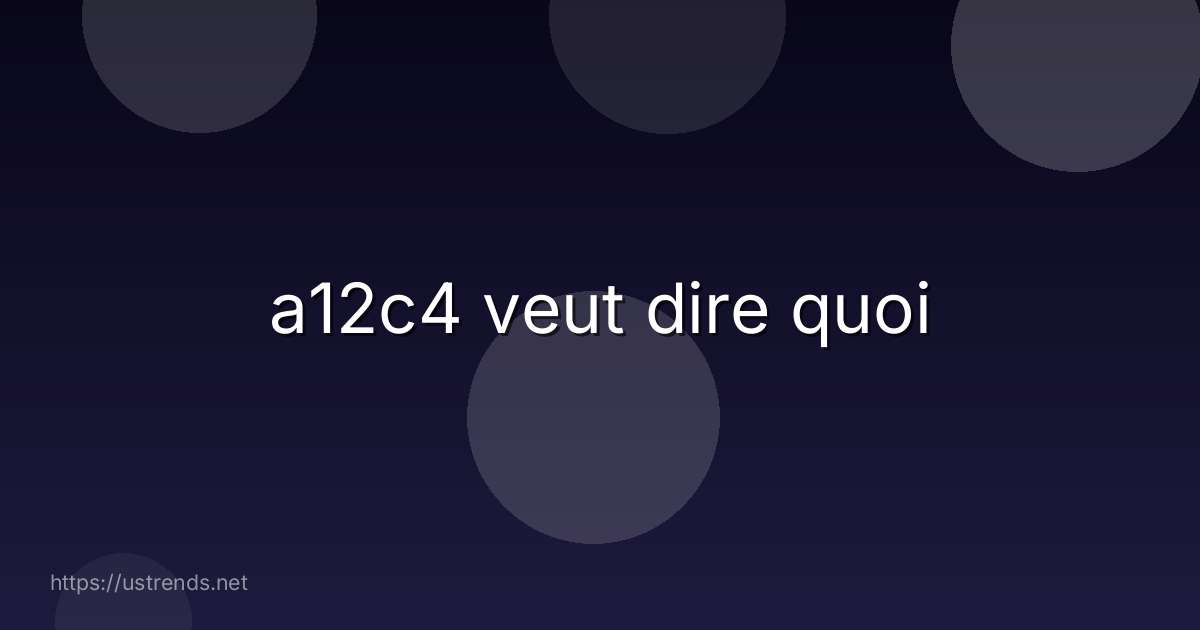 a12c4 veut dire quoi