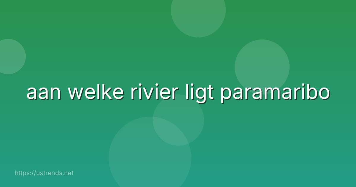 aan welke rivier ligt paramaribo
