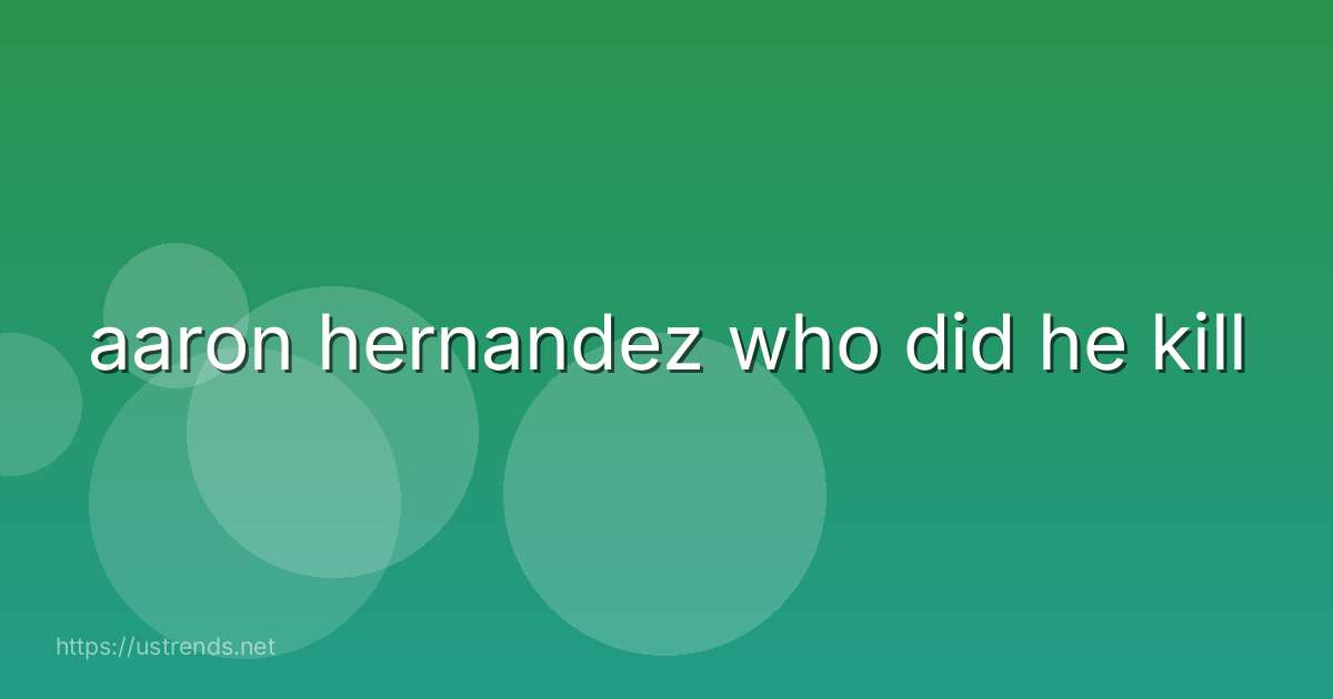 aaron hernandez who did he kill