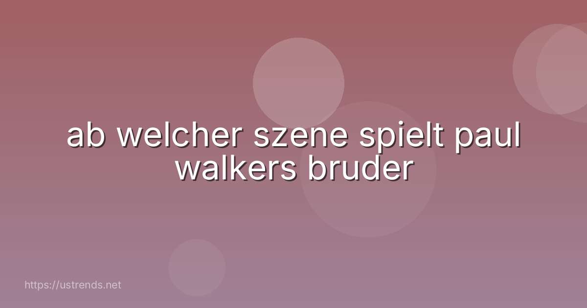 ab welcher szene spielt paul walkers bruder