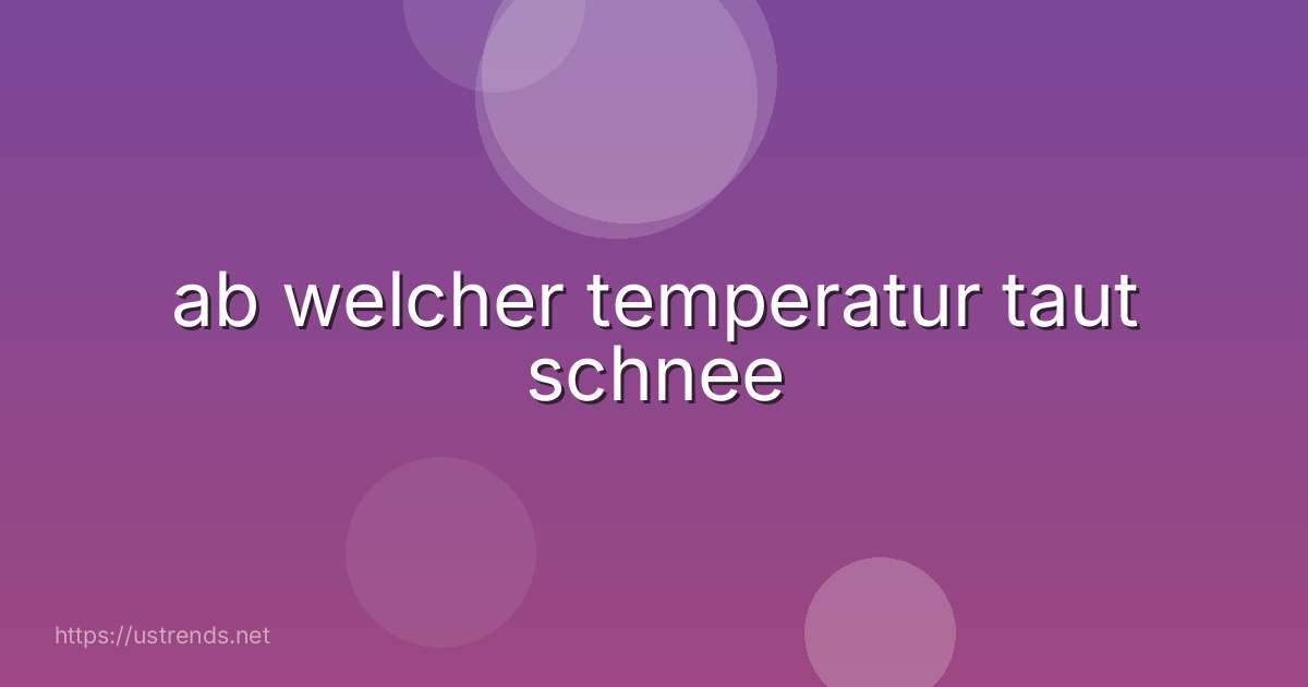 ab welcher temperatur taut schnee