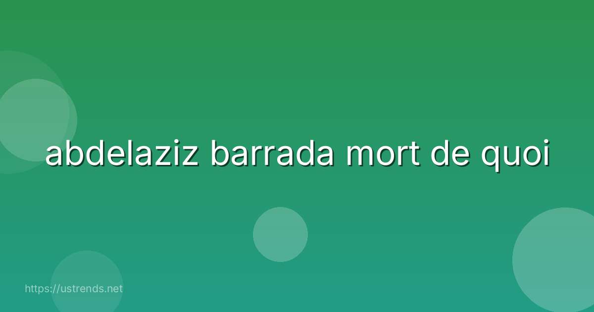 abdelaziz barrada mort de quoi