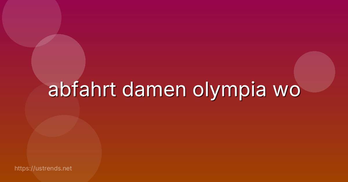 abfahrt damen olympia wo