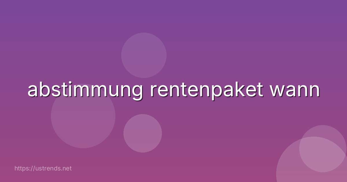 abstimmung rentenpaket wann