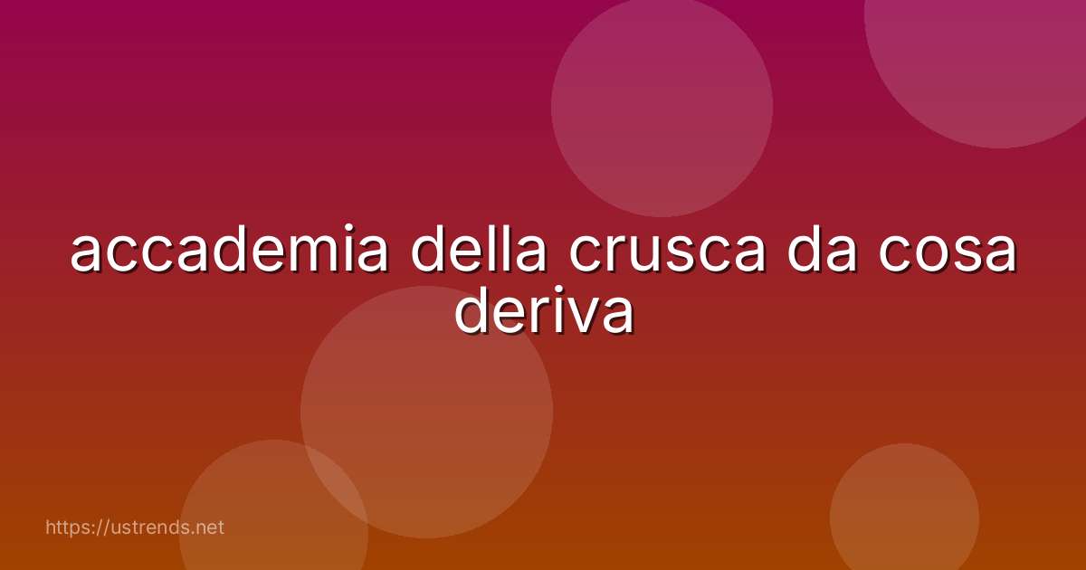 accademia della crusca da cosa deriva