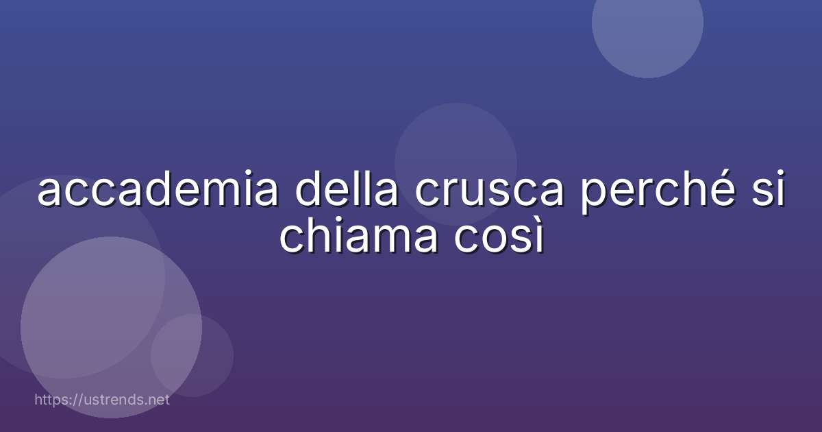 accademia della crusca perché si chiama così