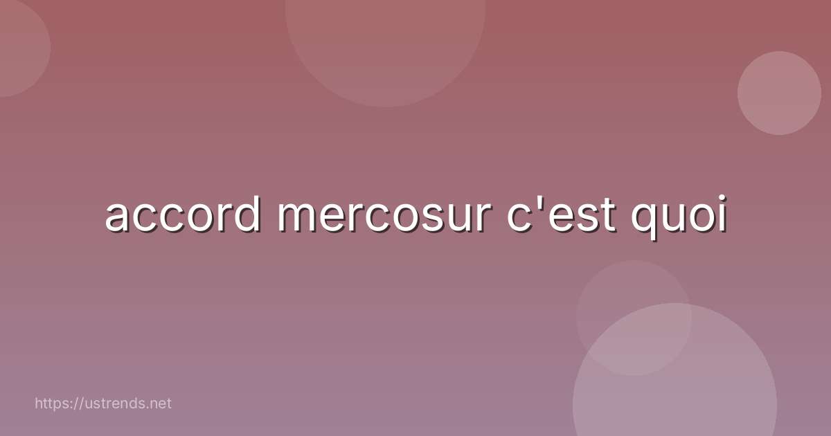 accord mercosur c'est quoi