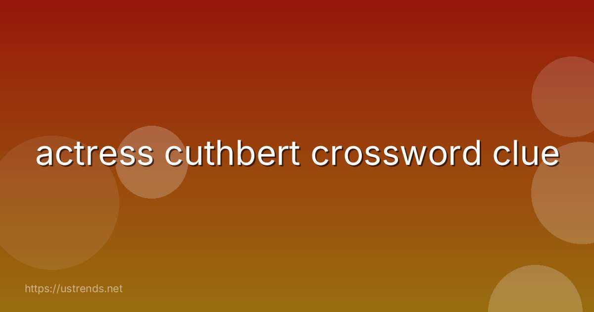 actress cuthbert crossword clue
