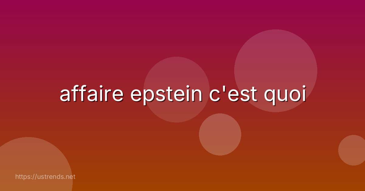 affaire epstein c'est quoi