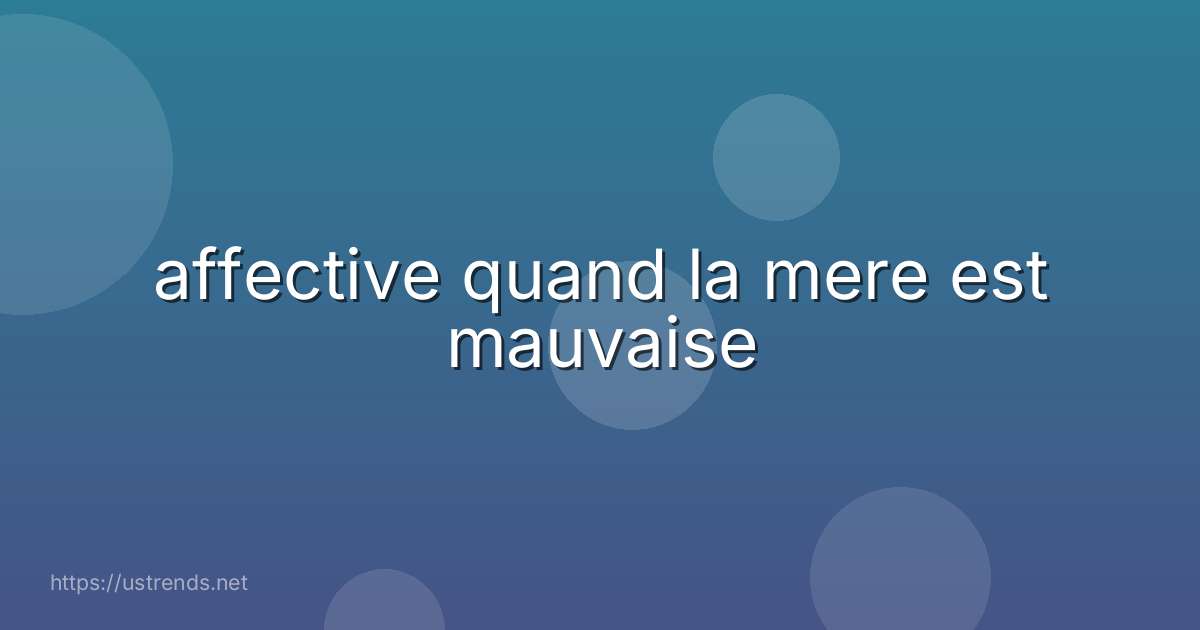 affective quand la mere est mauvaise