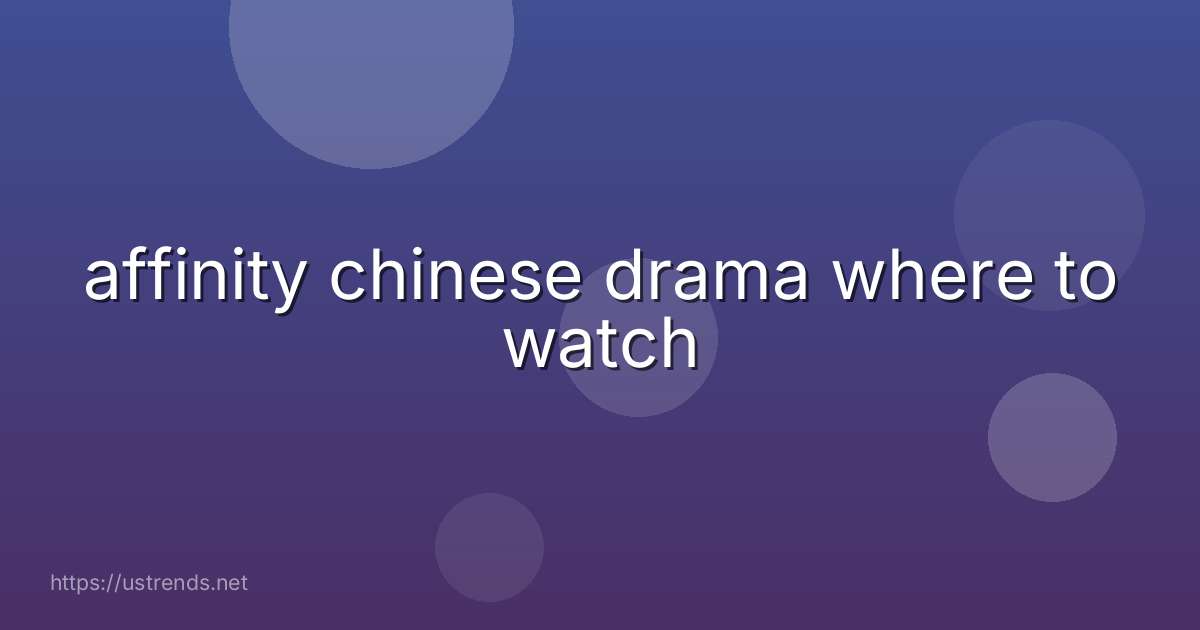 affinity chinese drama where to watch