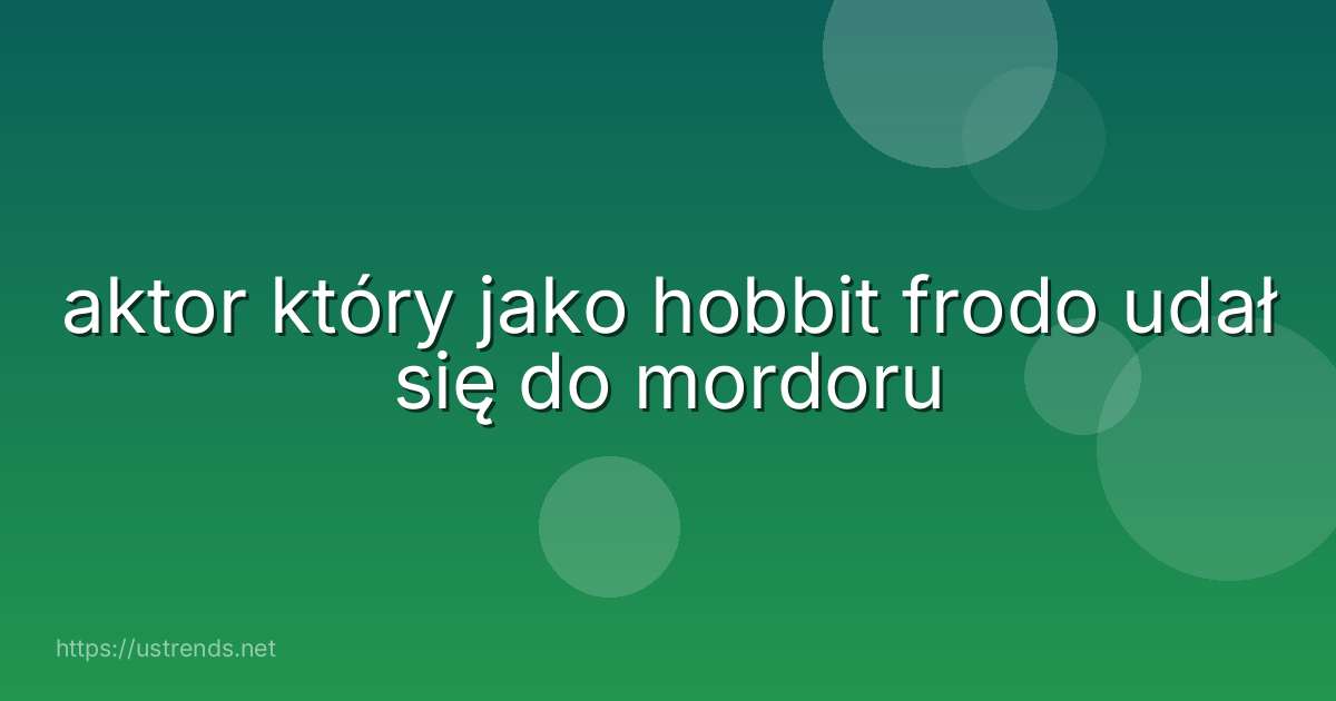 aktor który jako hobbit frodo udał się do mordoru