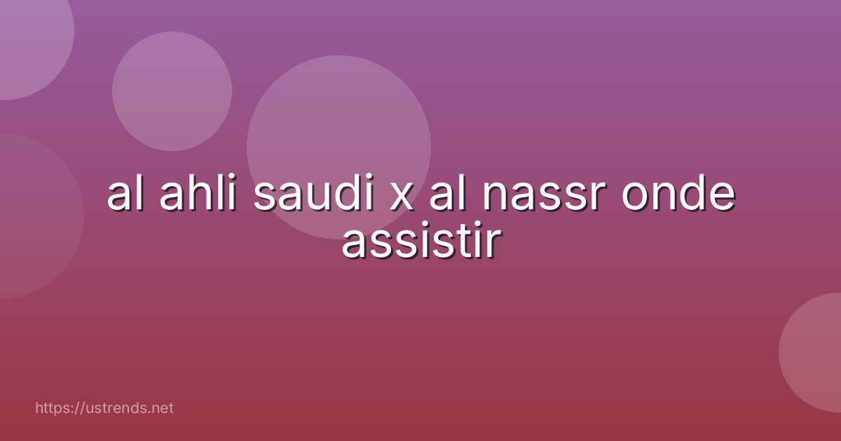 al ahli saudi x al nassr onde assistir
