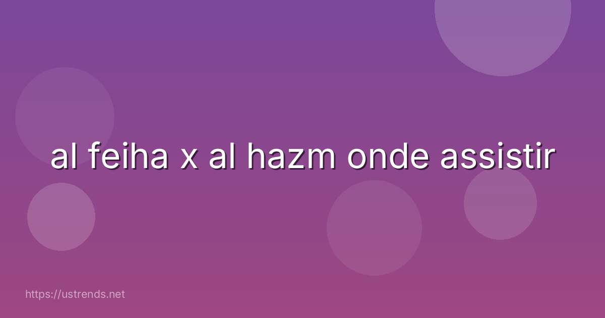 al feiha x al hazm onde assistir