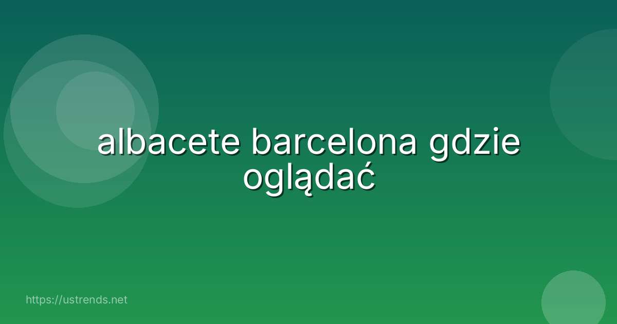 albacete barcelona gdzie oglądać