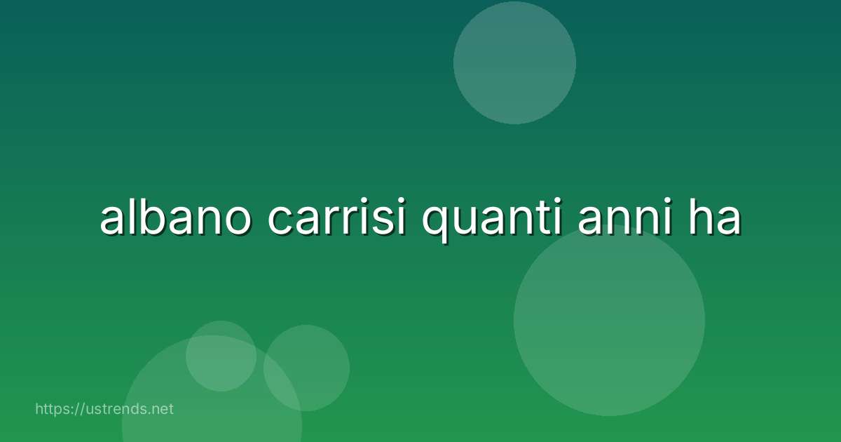 albano carrisi quanti anni ha