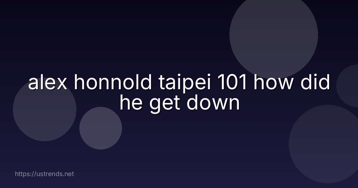 alex honnold taipei 101 how did he get down