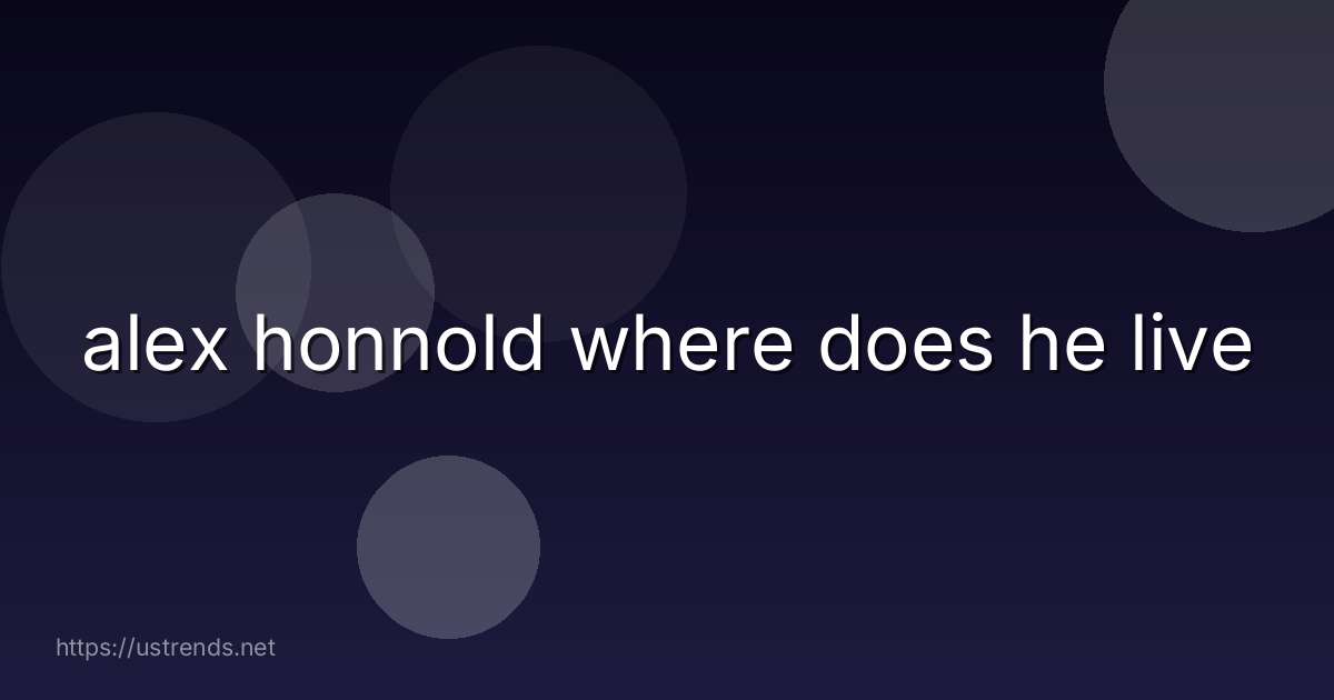 alex honnold where does he live