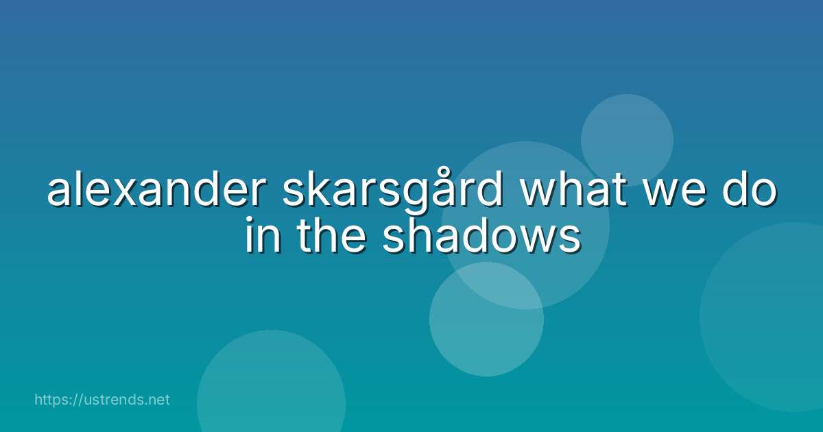 alexander skarsgård what we do in the shadows