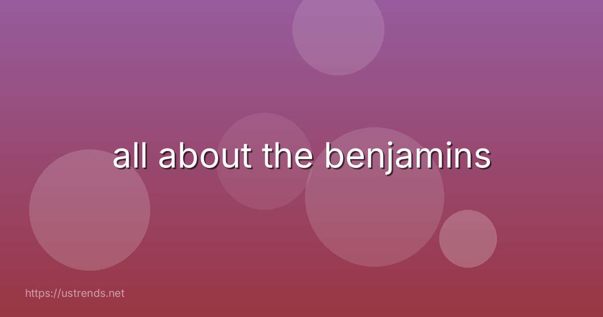 all about the benjamins
