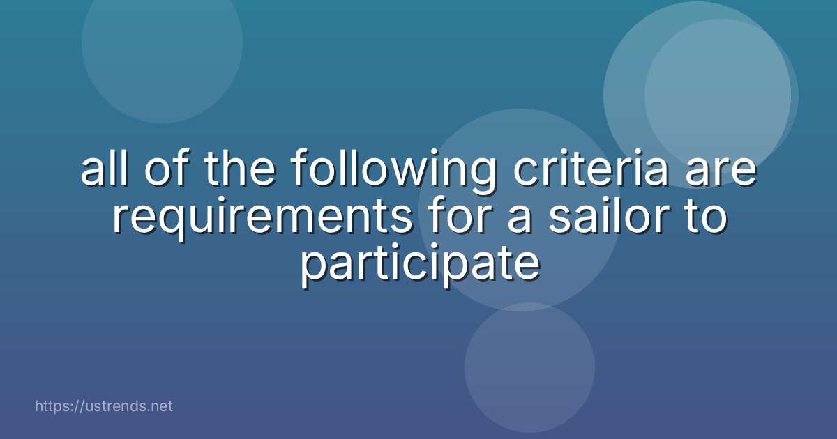 all of the following criteria are requirements for a sailor to participate