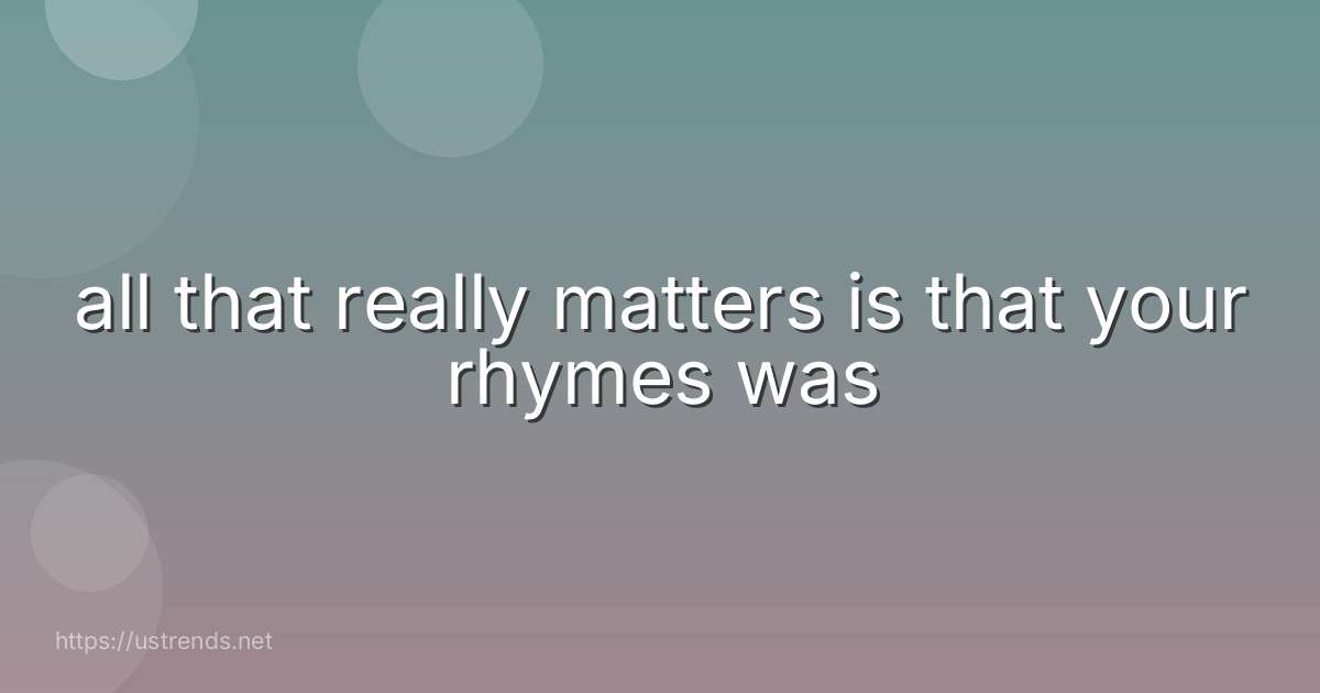all that really matters is that your rhymes was
