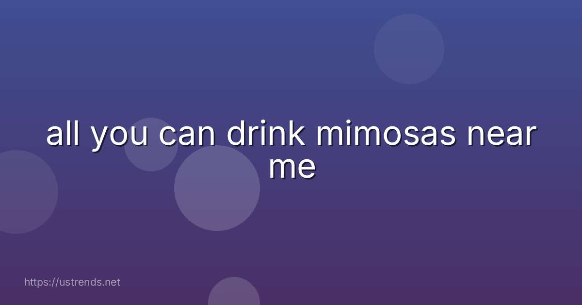 all you can drink mimosas near me