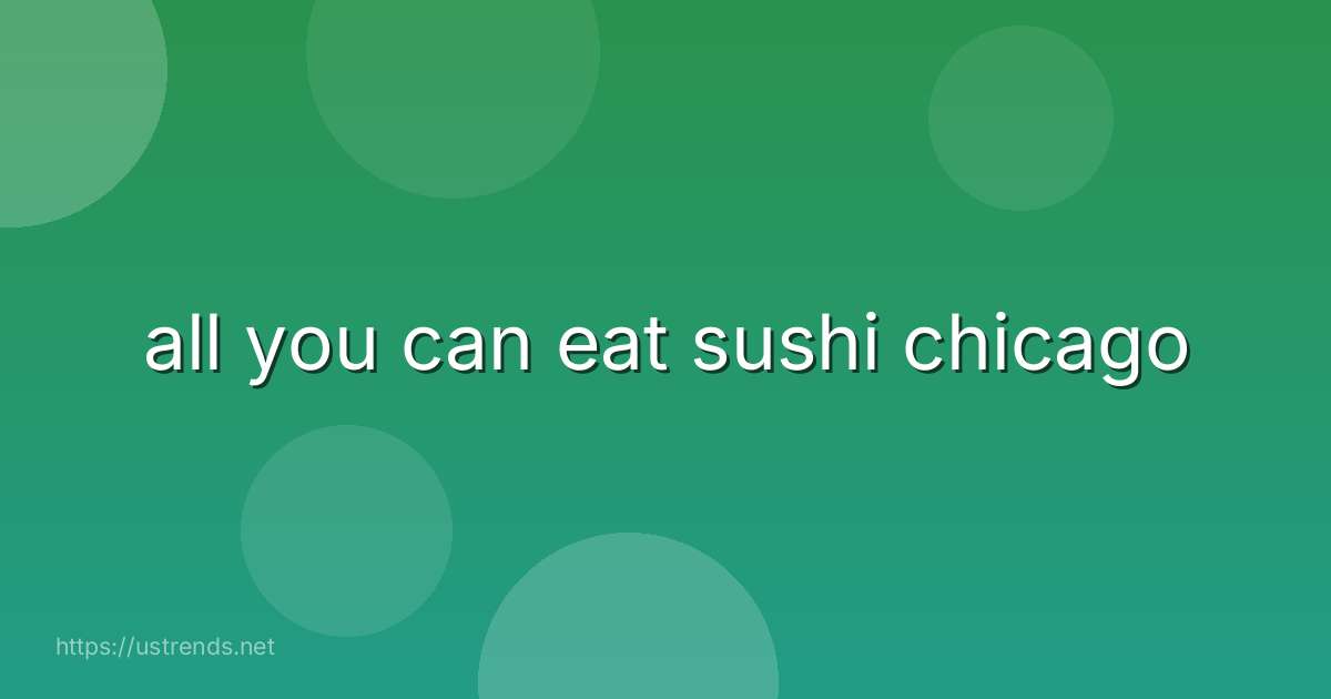 all you can eat sushi chicago