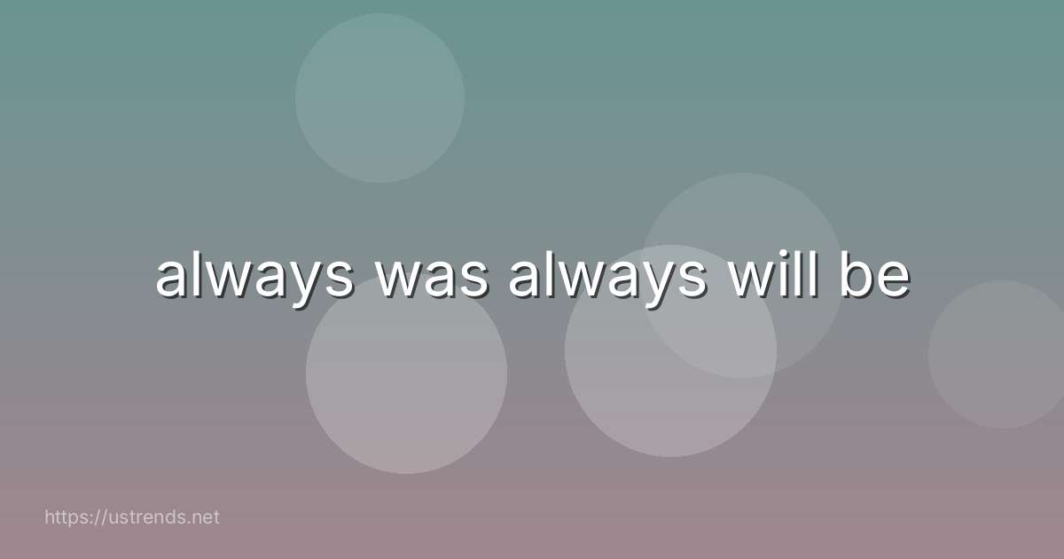 always was always will be