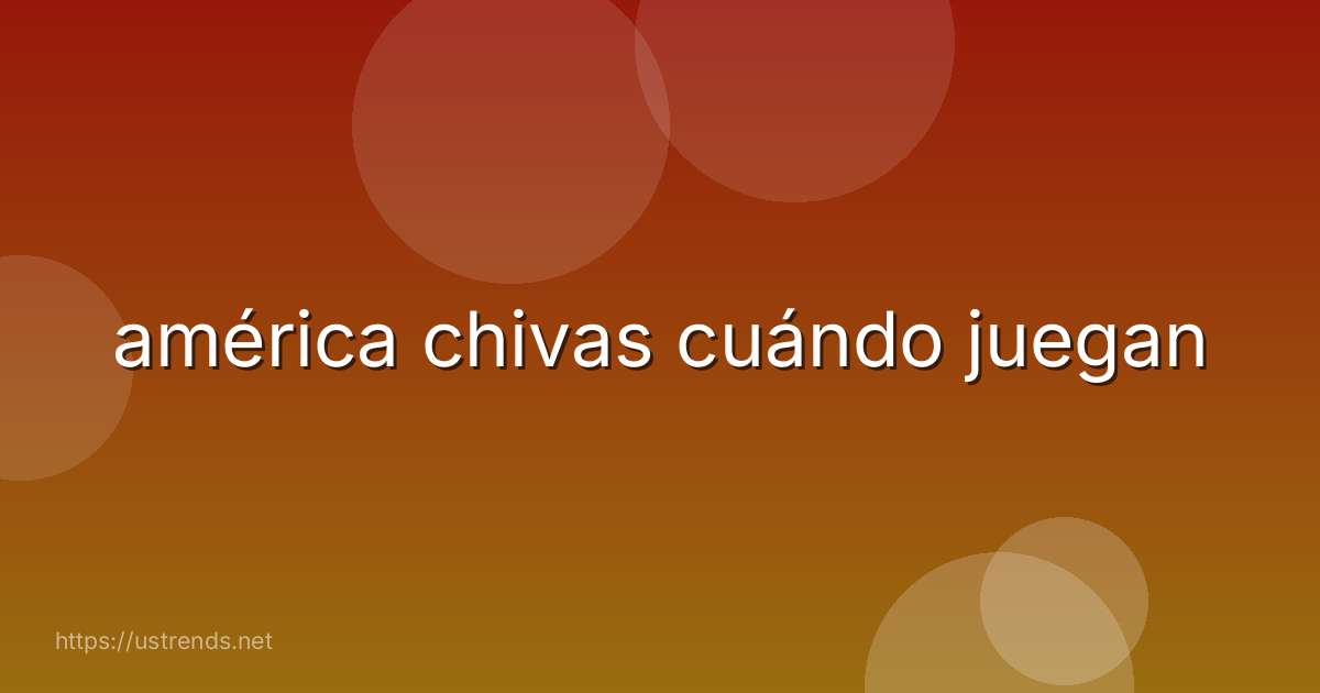 américa chivas cuándo juegan